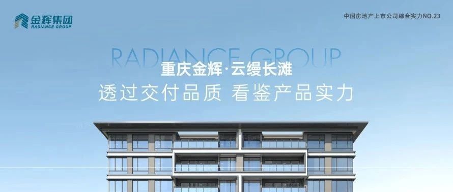 金輝重慶云縵長(zhǎng)灘 | 透過(guò)交付品質(zhì)，看鑒產(chǎn)品實(shí)力